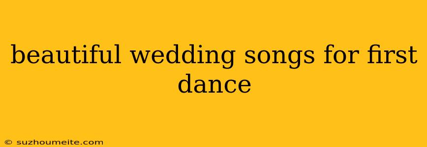 Beautiful Wedding Songs For First Dance