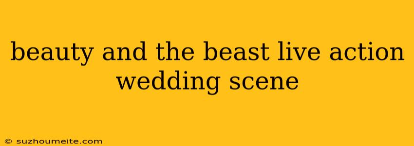 Beauty And The Beast Live Action Wedding Scene