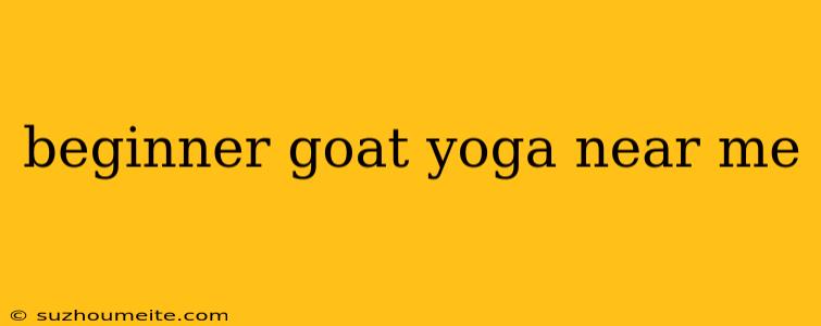 Beginner Goat Yoga Near Me