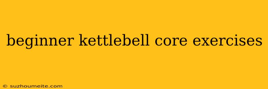 Beginner Kettlebell Core Exercises