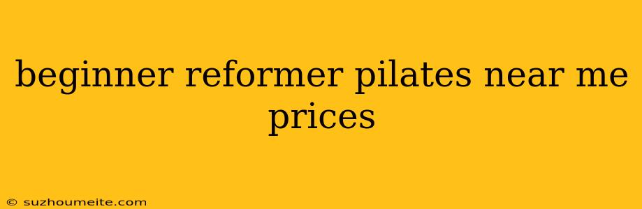 Beginner Reformer Pilates Near Me Prices