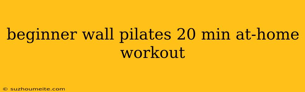 Beginner Wall Pilates 20 Min At-home Workout