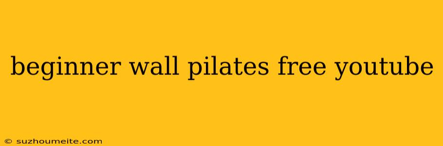 Beginner Wall Pilates Free Youtube