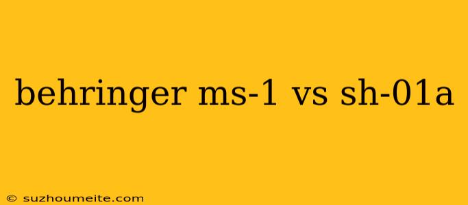 Behringer Ms-1 Vs Sh-01a