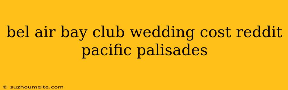 Bel Air Bay Club Wedding Cost Reddit Pacific Palisades