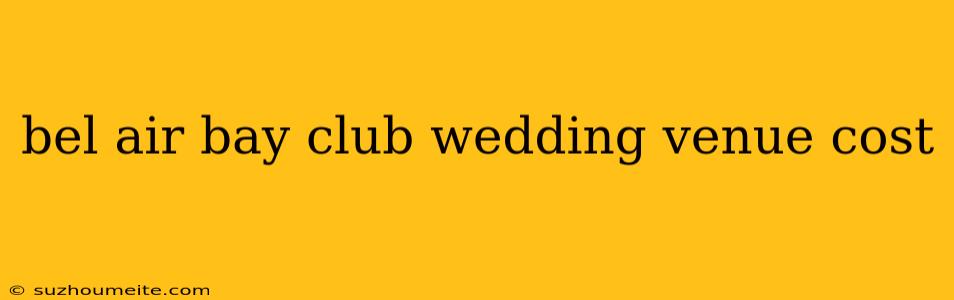 Bel Air Bay Club Wedding Venue Cost