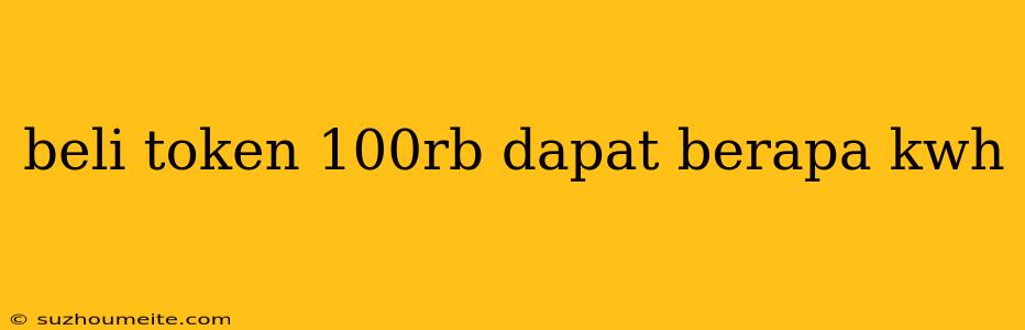 Beli Token 100rb Dapat Berapa Kwh