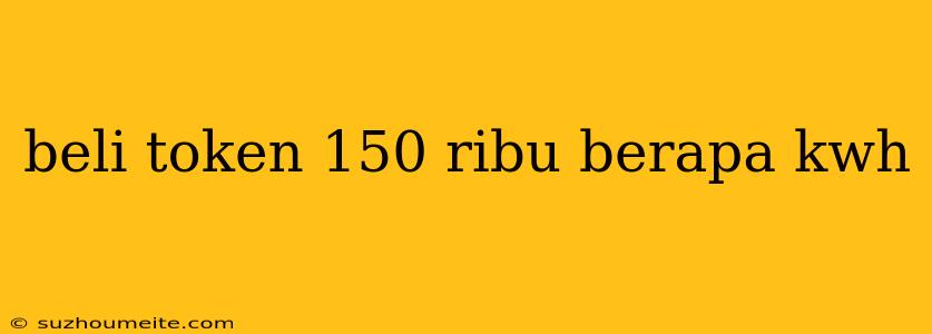 Beli Token 150 Ribu Berapa Kwh