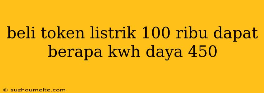 Beli Token Listrik 100 Ribu Dapat Berapa Kwh Daya 450