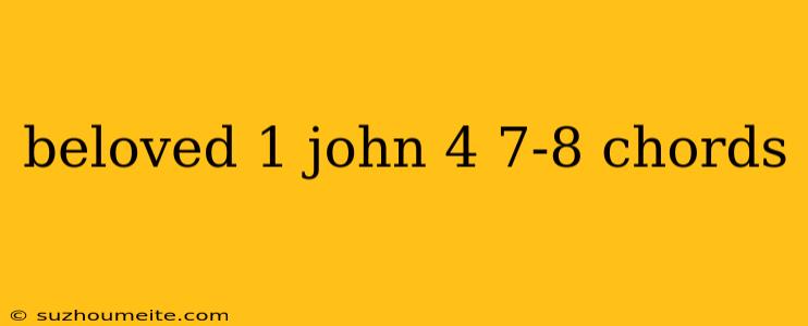 Beloved 1 John 4 7-8 Chords