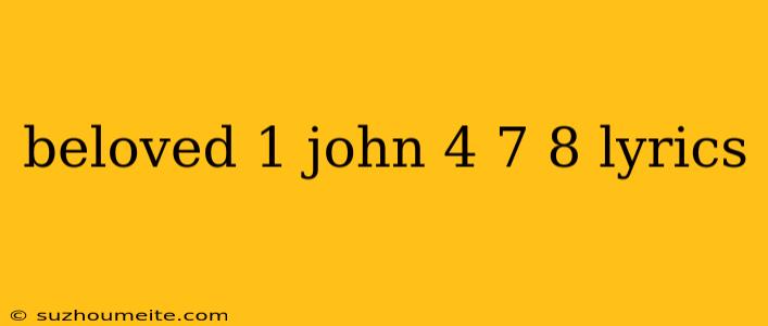 Beloved 1 John 4 7 8 Lyrics