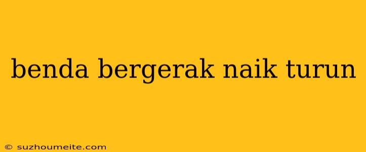 Benda Bergerak Naik Turun