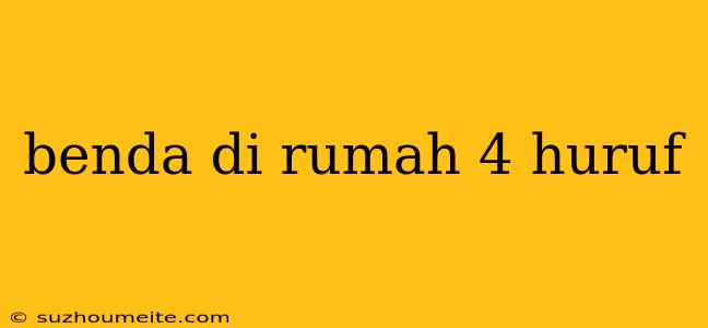 Benda Di Rumah 4 Huruf