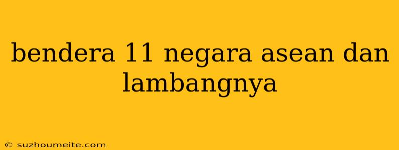 Bendera 11 Negara Asean Dan Lambangnya