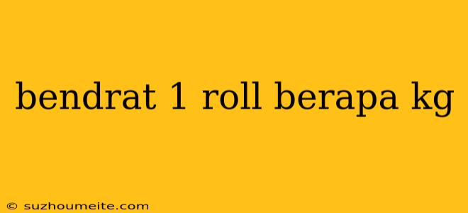 Bendrat 1 Roll Berapa Kg