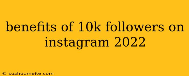 Benefits Of 10k Followers On Instagram 2022