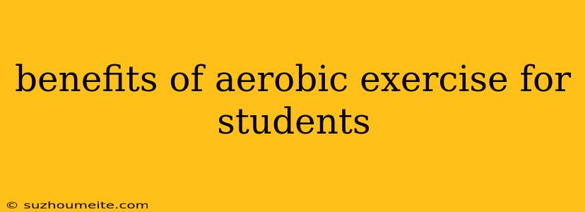 Benefits Of Aerobic Exercise For Students