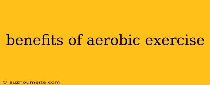 Benefits Of Aerobic Exercise