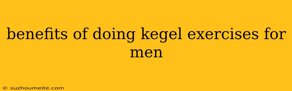 Benefits Of Doing Kegel Exercises For Men