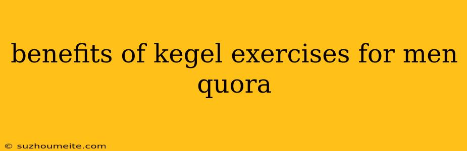 Benefits Of Kegel Exercises For Men Quora