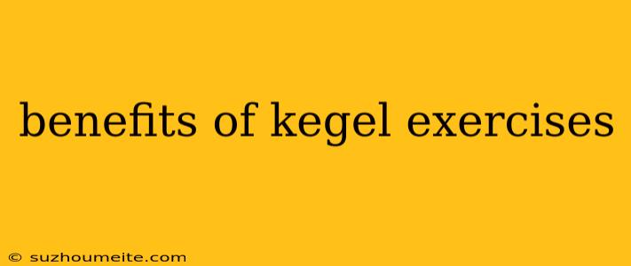 Benefits Of Kegel Exercises