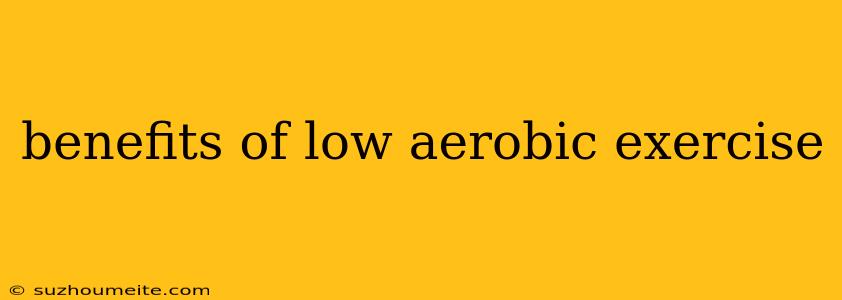 Benefits Of Low Aerobic Exercise