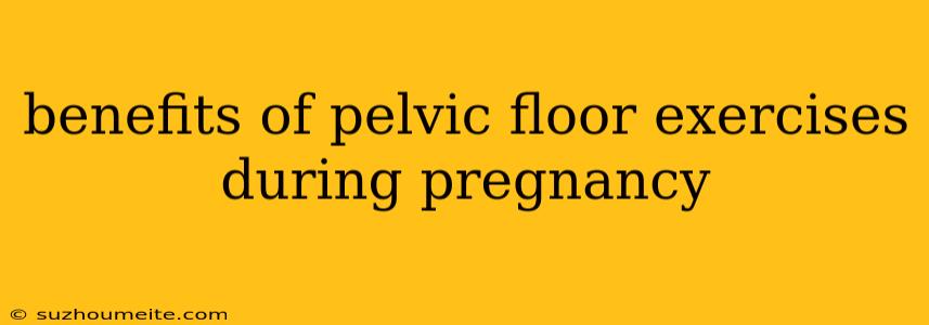 Benefits Of Pelvic Floor Exercises During Pregnancy