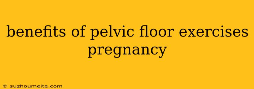 Benefits Of Pelvic Floor Exercises Pregnancy