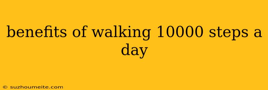 Benefits Of Walking 10000 Steps A Day