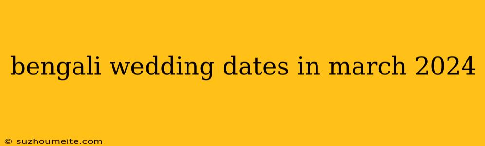 Bengali Wedding Dates In March 2024