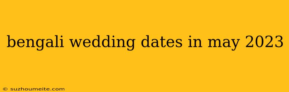 Bengali Wedding Dates In May 2023