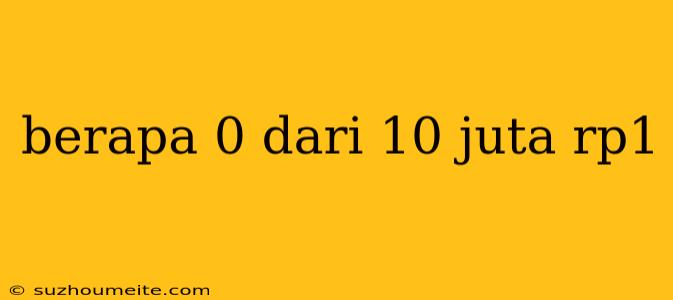 Berapa 0 Dari 10 Juta Rp1