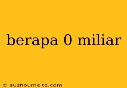 Berapa 0 Miliar