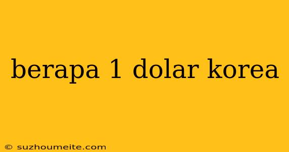 Berapa 1 Dolar Korea