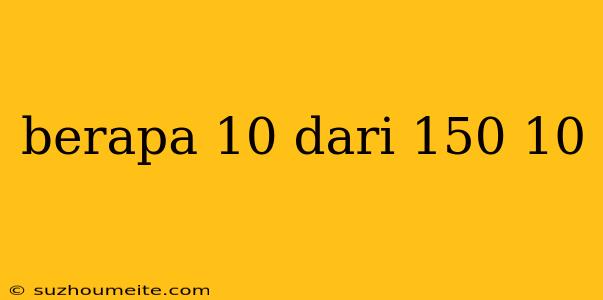 Berapa 10 Dari 150 10