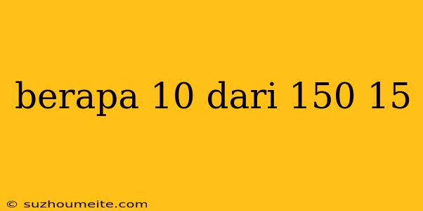 Berapa 10 Dari 150 15