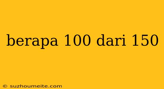 Berapa 100 Dari 150