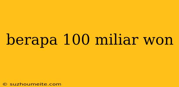 Berapa 100 Miliar Won