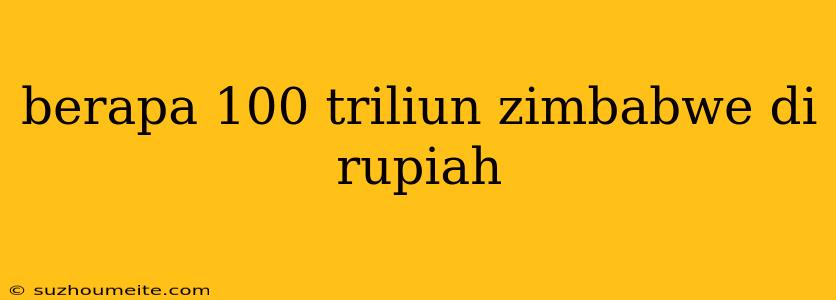 Berapa 100 Triliun Zimbabwe Di Rupiah