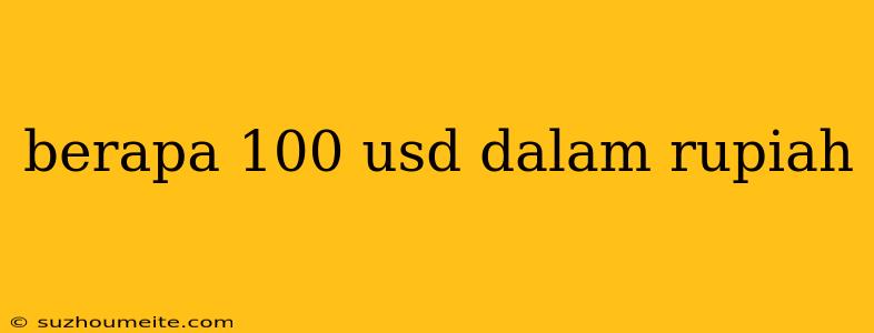 Berapa 100 Usd Dalam Rupiah