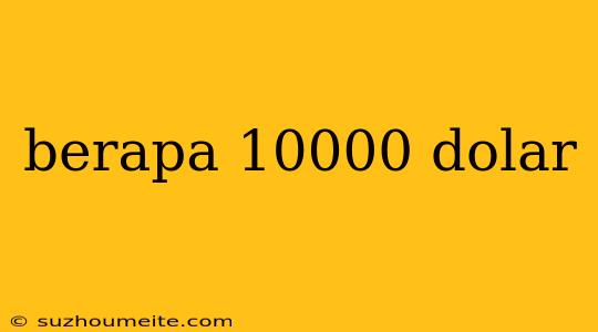 Berapa 10000 Dolar