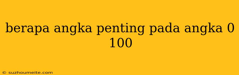 Berapa Angka Penting Pada Angka 0 100