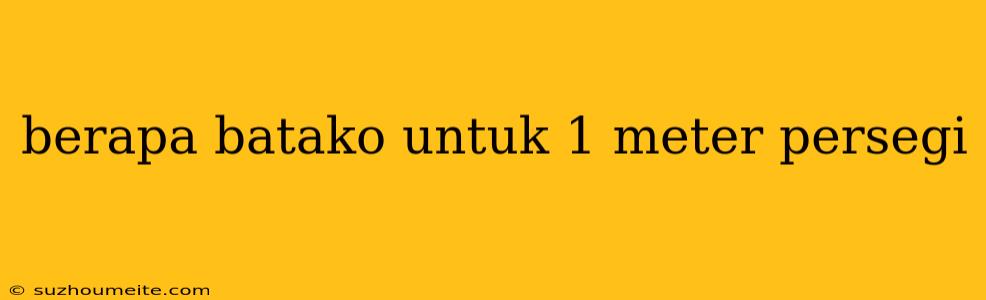 Berapa Batako Untuk 1 Meter Persegi