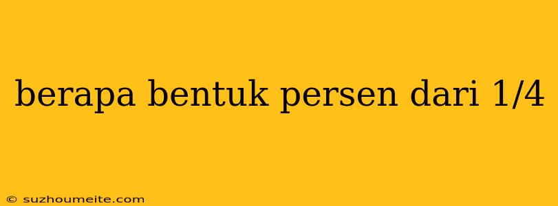 Berapa Bentuk Persen Dari 1/4