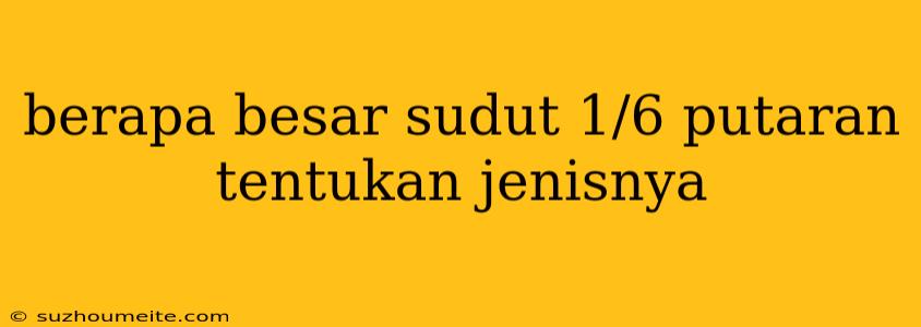 Berapa Besar Sudut 1/6 Putaran Tentukan Jenisnya