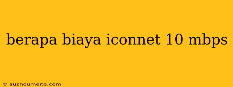 Berapa Biaya Iconnet 10 Mbps