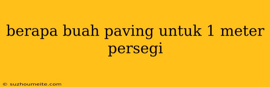 Berapa Buah Paving Untuk 1 Meter Persegi