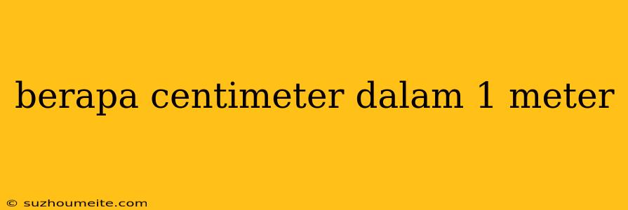 Berapa Centimeter Dalam 1 Meter