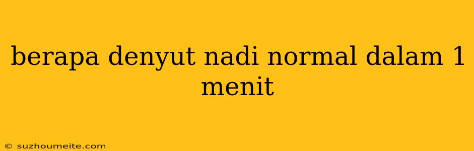 Berapa Denyut Nadi Normal Dalam 1 Menit