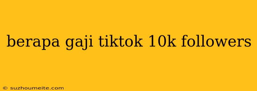 Berapa Gaji Tiktok 10k Followers